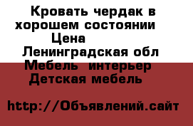 Кровать чердак в хорошем состоянии. › Цена ­ 9 990 - Ленинградская обл. Мебель, интерьер » Детская мебель   